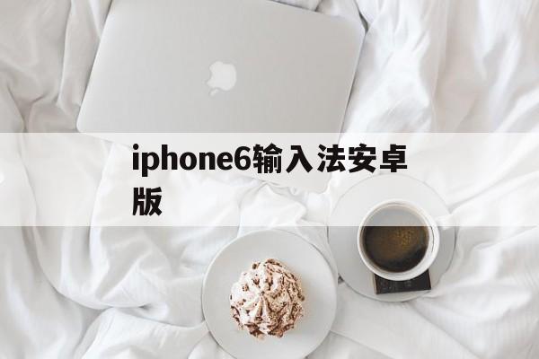 iphone6输入法安卓版(iphone6splus输入法)-第3张图片-QuickQ官网